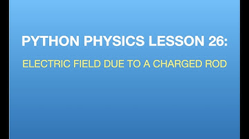 Python Physics Lesson 26: Electric Field due to a Charged Rod