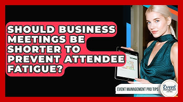 Should Business Meetings Be Shorter To Prevent Attendee Fatigue? - Event Management Pro Tips