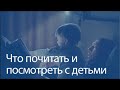 Что читать и смотреть вместе с детьми на самоизоляции / КрутОтец