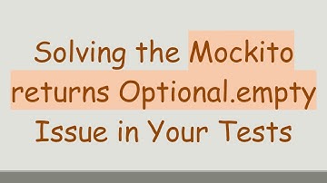 Solving the Mockito returns Optional.empty Issue in Your Tests