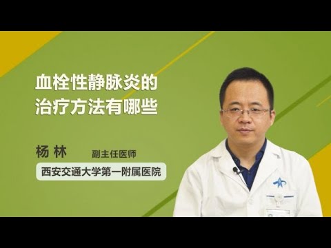 血栓性静脉炎的治疗方法有哪些 杨林 西安交通大学第一附属医院