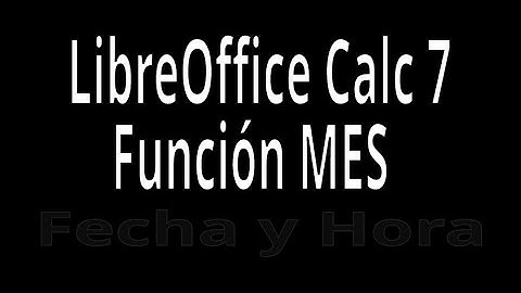 MES. Función con LibreOffice Calc 7. Explicación con ejemplos. Funciones de Fecha y Hora.