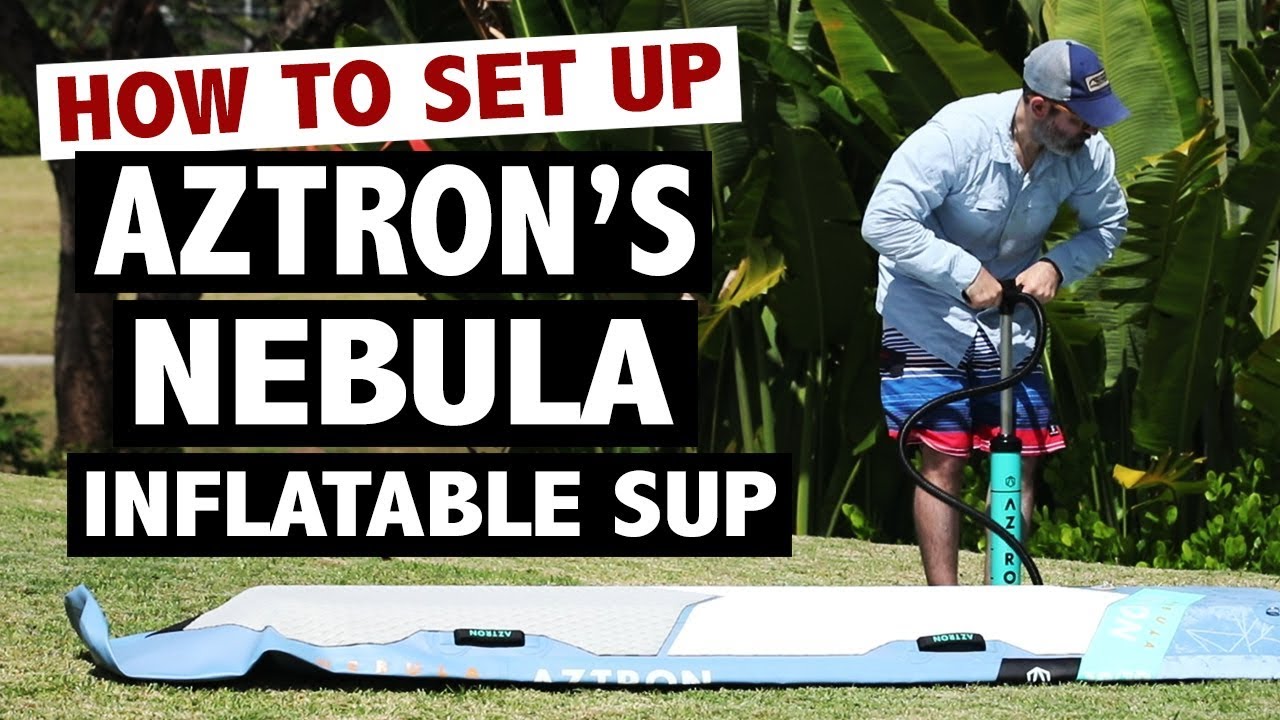 How to Set Up the Aztron NEBULA Inflatable SUP Board