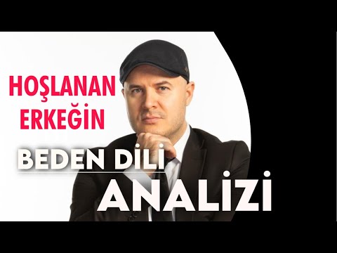 HOŞLANAN ERKEĞİN BEDEN DİLİ ANALİZİ ADİL YILDIRIM AÇIKLIYOR