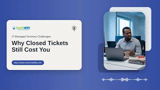 IT Managed Services Challenges: Why Closed Tickets Still Cost You