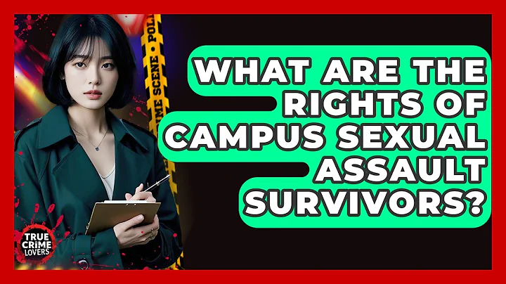 What Are The Rights Of Campus Sexual Assault Survivors? - True Crime Lovers