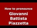 How to pronounce Giovanni Battista Piazzetta (Italian/Italy) - PronounceNames.com
