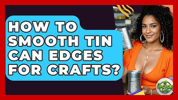 How To Smooth Tin Can Edges For Crafts? - The Upcycle Lab