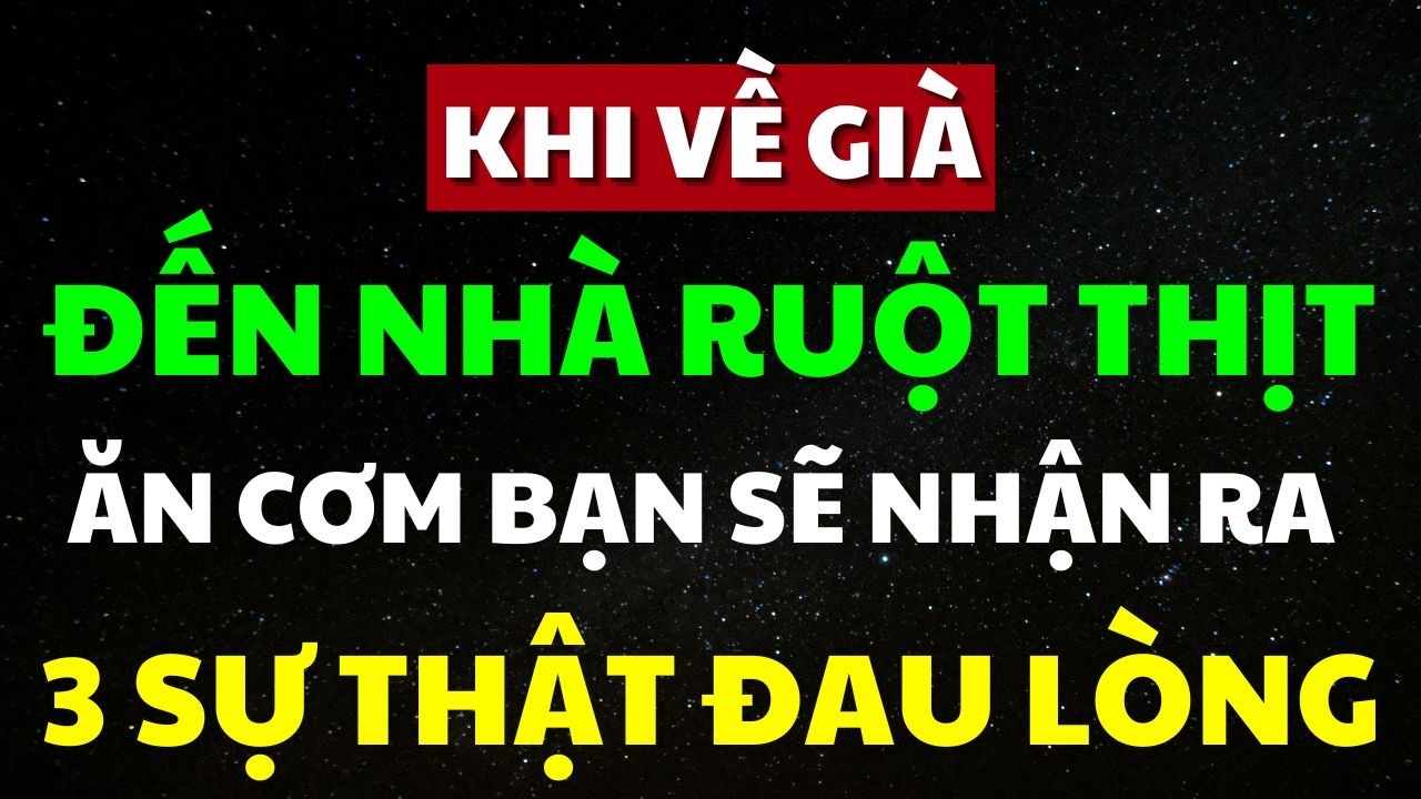 Outline Video Khi Về Già, Đến Nhà Anh Em Ruột Thịt Ăn Một Bữa Cơm, Bạn Sẽ Nhận Ra 3 Sự Thật Nghiệt Ngã...!