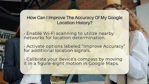 How Can I Improve The Accuracy Of My Google Location History? - Everyday-Networking