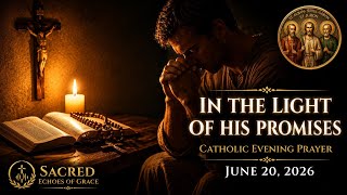 ❤️‍🔥 IN THE LIGHT OF HIS PROMISES | Catholic Evening Prayer | June 20, 2026 | @SacredEchoesofGrace Catholic Evening Prayer