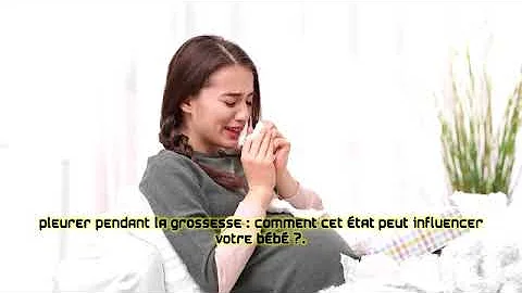 Quand tu pleuré pendant la grossesse