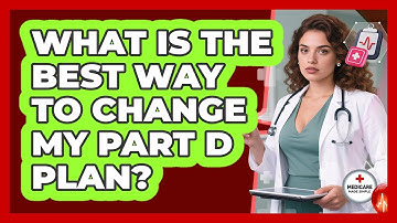 What Is The Best Way To Change My Part D Plan? - Medicare Made Simple Guide