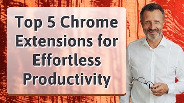 Top 5 Chrome Extensions for Effortless Productivity