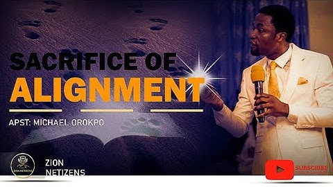 SACRIFICE OF ALIGNMENT - Apostle Michael Orokpo