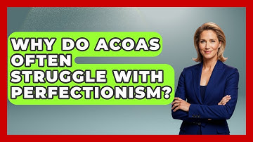 Why Do ACOAs Often Struggle With Perfectionism? - Mind Over Substance