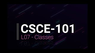 L07 - Classes.     (CSCE-101)
