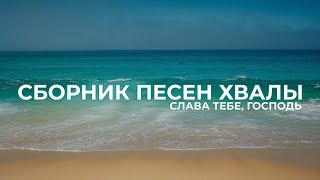 Сборник песен хвалы | Слава Тебе, Господь | 1 час