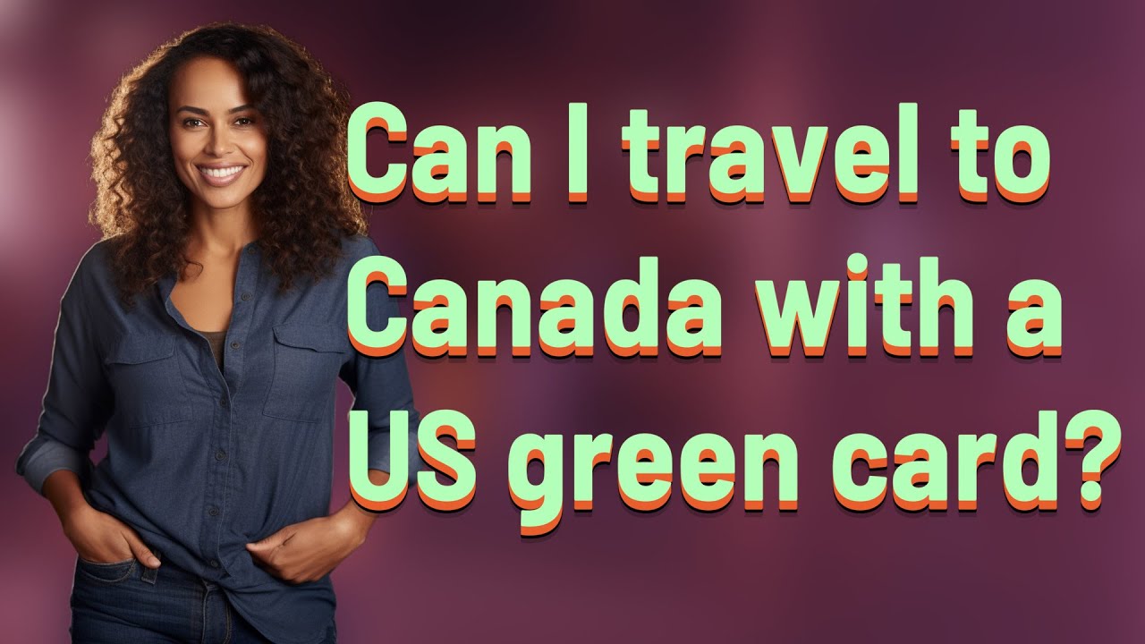 Can I Travel To Canada With A US Green Card YouTube can-i-travel-to-canada-with-a-us-green-card-youtube