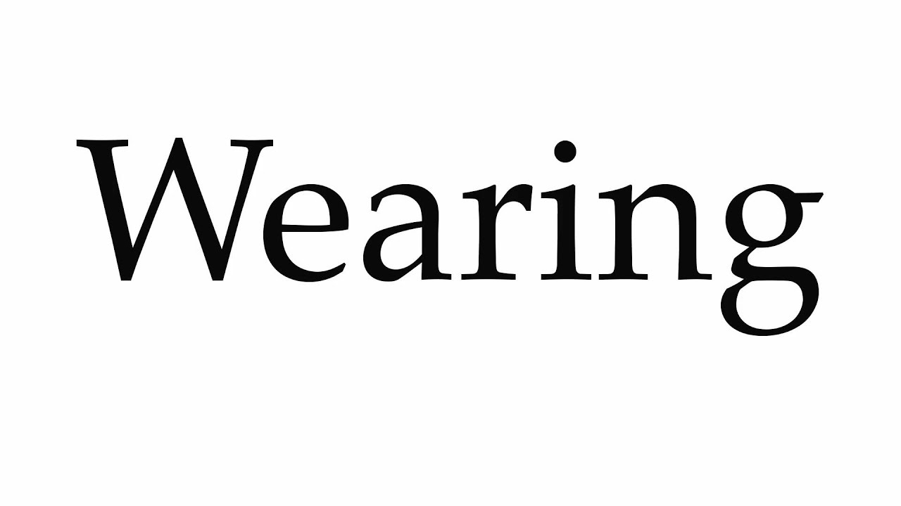 How to Pronounce Wearing