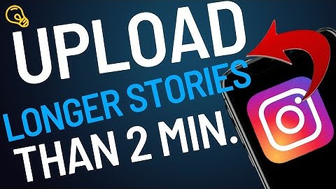 How To Upload A Video On A Story Longer Than 2 Minutes
