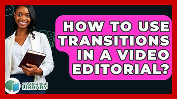 How To Use Transitions In A Video Editorial? - The Language Library