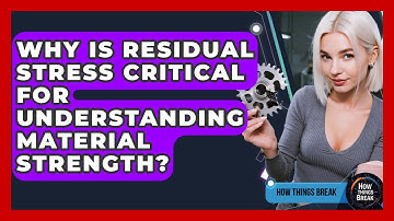 Why Is Residual Stress Critical For Understanding Material Strength? - How Things Break