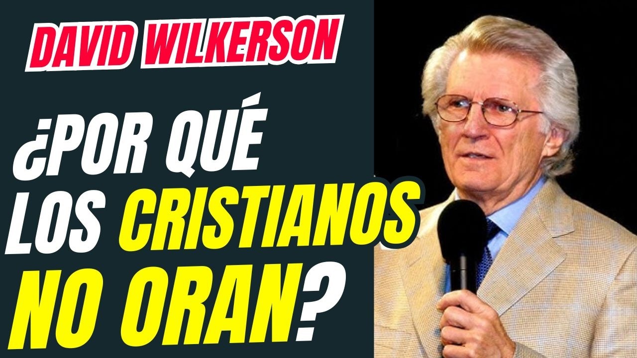¿Por qué LOS CRISTIANOS NO ORAN? - David Wilkerson predica