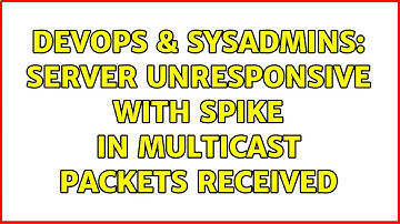DevOps & SysAdmins: Server Unresponsive with Spike in Multicast Packets Received