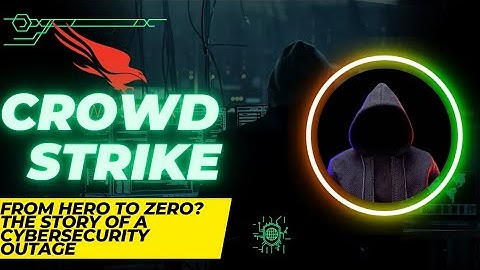 CrowdStrike: From Hero to Zero. The Story of a Cybersecurity Outage