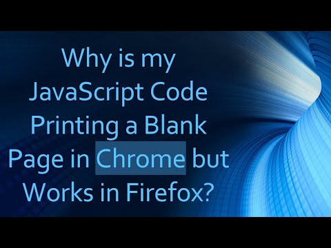 Why is my JavaScript Code Printing a Blank Page in Chrome but Works in Firefox?