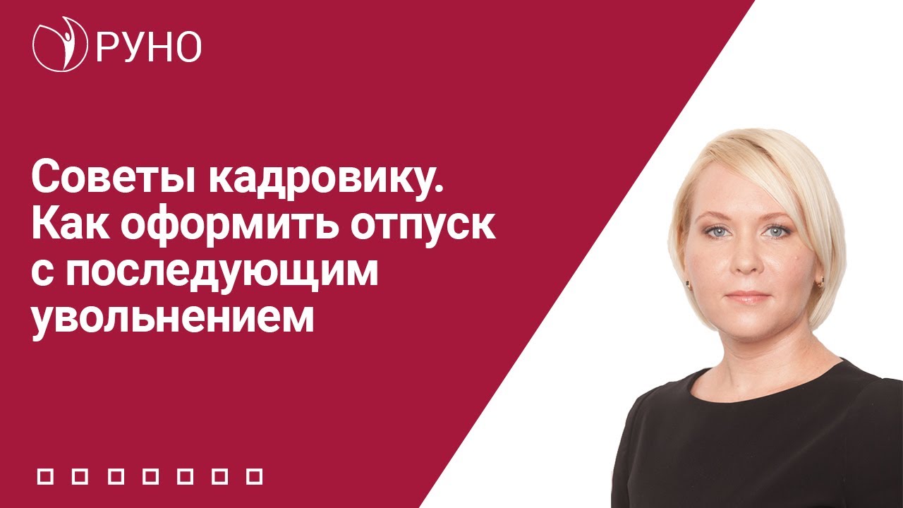 Советы кадровику. Как оформить отпуск с последующим увольнением | Елена Боровкова. РУНО