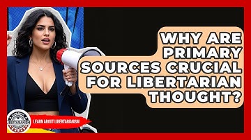 Why Are Primary Sources Crucial For Libertarian Thought? - Learn About Libertarianism