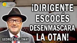 ¡DIRIGENTE ESCOCÉS DESENMASCARA LA OTAN! Entrevista a George Galloway doblada al español