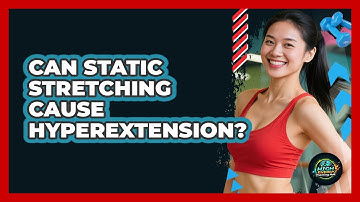 Can Static Stretching Cause Hyperextension? - High Energy Training Hub
