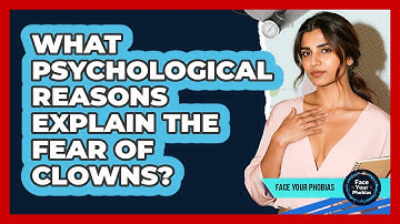 What Psychological Reasons Explain The Fear Of Clowns? - Face Your Phobias