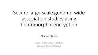 PALISADE Webinar #7A-Secure Large-Scale Genome-Wide Association Studies using Homomorphic Encryption
