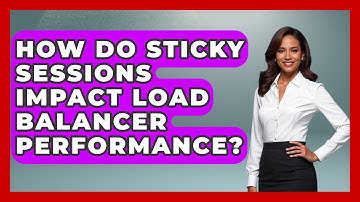 How Do Sticky Sessions Impact Load Balancer Performance? - Internet Infrastructure Explained