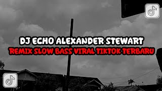 DJ ECHO ALEXANDER STEWART REMIX SLOW BASS VIRAL TIKTOK TERBARU 2024