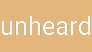 Unheard Definition & Meaning