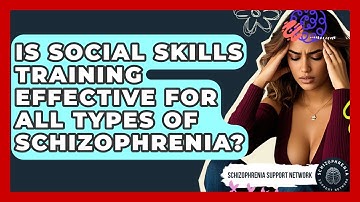 Is Social Skills Training Effective For All Types Of Schizophrenia? - Schizophrenia Support Network