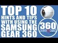 Top 10 Hints And Tips For Using The Samsung Gear 360