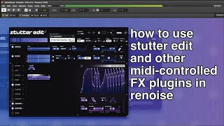 renoise in 5 mins: how to use stutter edit 2 and other midi-controlled FX plugins