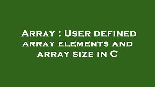 Array : User defined array elements and array size in C