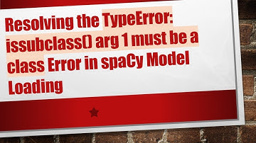 Resolving the TypeError: issubclass() arg 1 must be a class Error in spaCy Model Loading