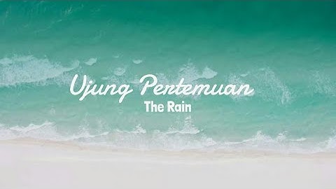 The Rain - Ujung Pertemuan [Lirik Video]