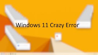 Windows 11 Crazy Error