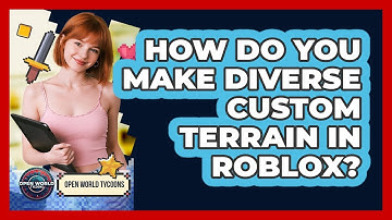 How Do You Make Diverse Custom Terrain In Roblox? - Open World Tycoons