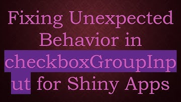 Fixing Unexpected Behavior in checkboxGroupInput for Shiny Apps
