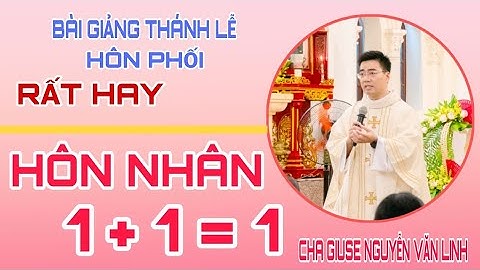 HÔN NHÂN - 1+1=1 - BÀI CHIA SẺ TRONG THÁNH LỄ HÔN PHỐI - LM, GIUSE NGUYỄN VĂN LINH - MỚI NHẤT.